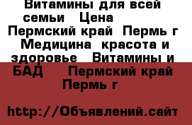 Витамины для всей семьи › Цена ­ 1 500 - Пермский край, Пермь г. Медицина, красота и здоровье » Витамины и БАД   . Пермский край,Пермь г.